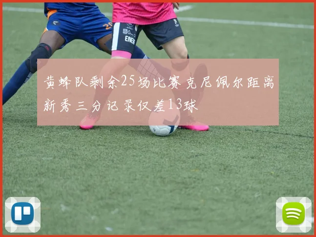 黄蜂队剩余25场比赛克尼佩尔距离新秀三分记录仅差13球