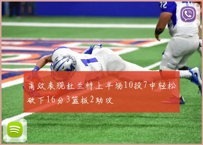 高效表现杜兰特上半场10投7中轻松砍下16分3篮板2助攻