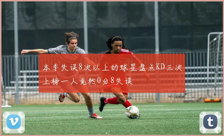 本季失误8次以上的球星盘点KD三次上榜一人竟然0分8失误